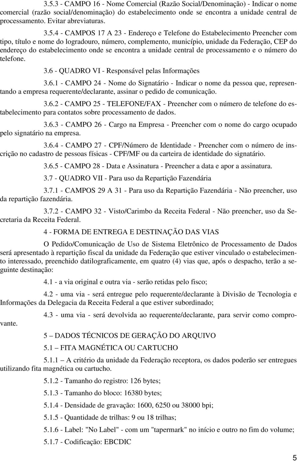 4 - CAMPOS 17 A 23 - Endereço e Telefone do Estabelecimento Preencher com tipo, título e nome do logradouro, número, complemento, município, unidade da Federação, CEP do endereço do estabelecimento