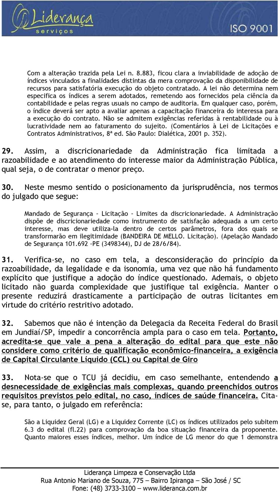 A lei não determina nem especifica os índices a serem adotados, remetendo aos fornecidos pela ciência da contabilidade e pelas regras usuais no campo de auditoria.