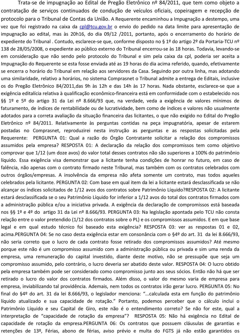 br o envio do pedido na data limite para apresentação de impugnação ao edital, mas às 20h16, do dia 09/12 /2011, portanto, após o encerramento do horário de expediente do Tribunal.