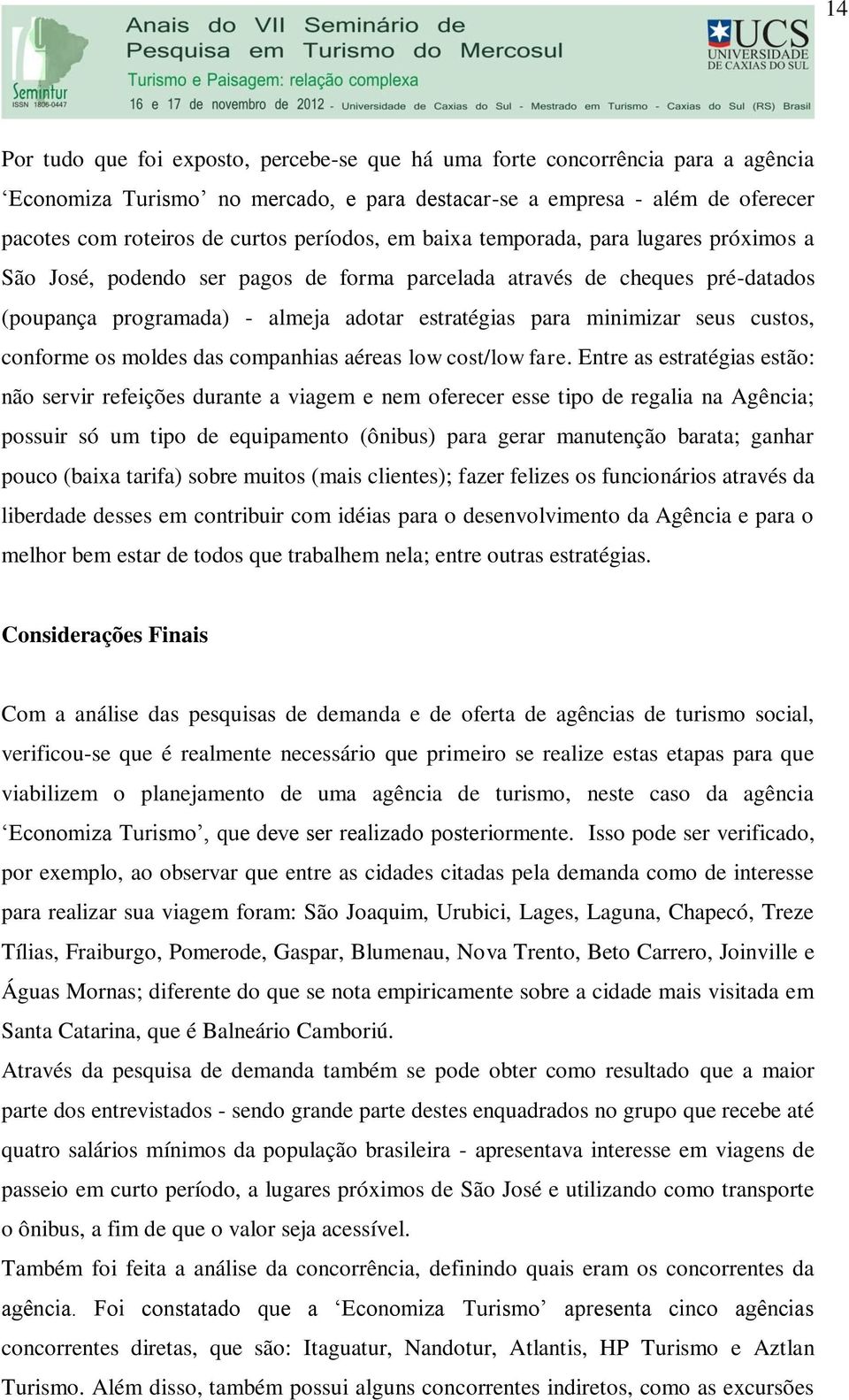 seus custos, conforme os moldes das companhias aéreas low cost/low fare.