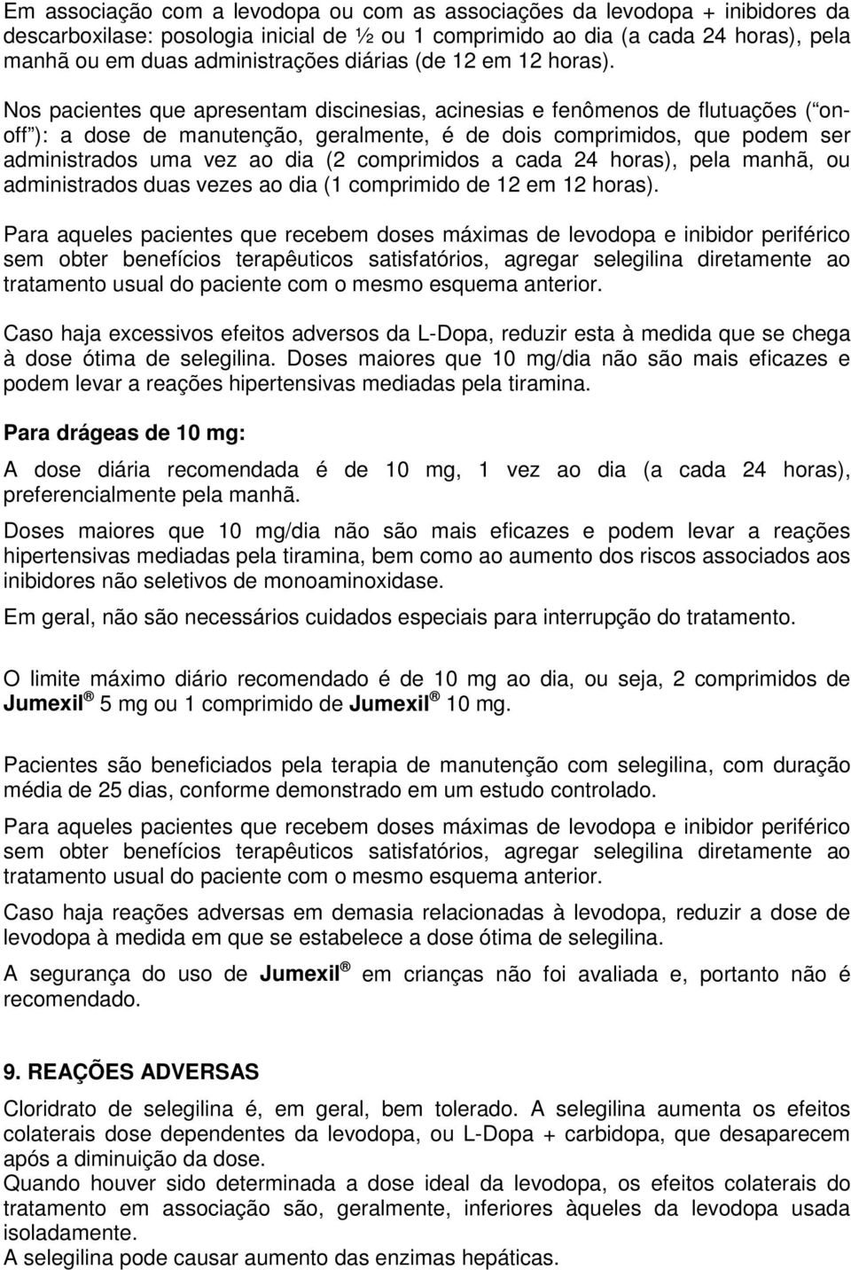 Nos pacientes que apresentam discinesias, acinesias e fenômenos de flutuações ( onoff ): a dose de manutenção, geralmente, é de dois comprimidos, que podem ser administrados uma vez ao dia (2