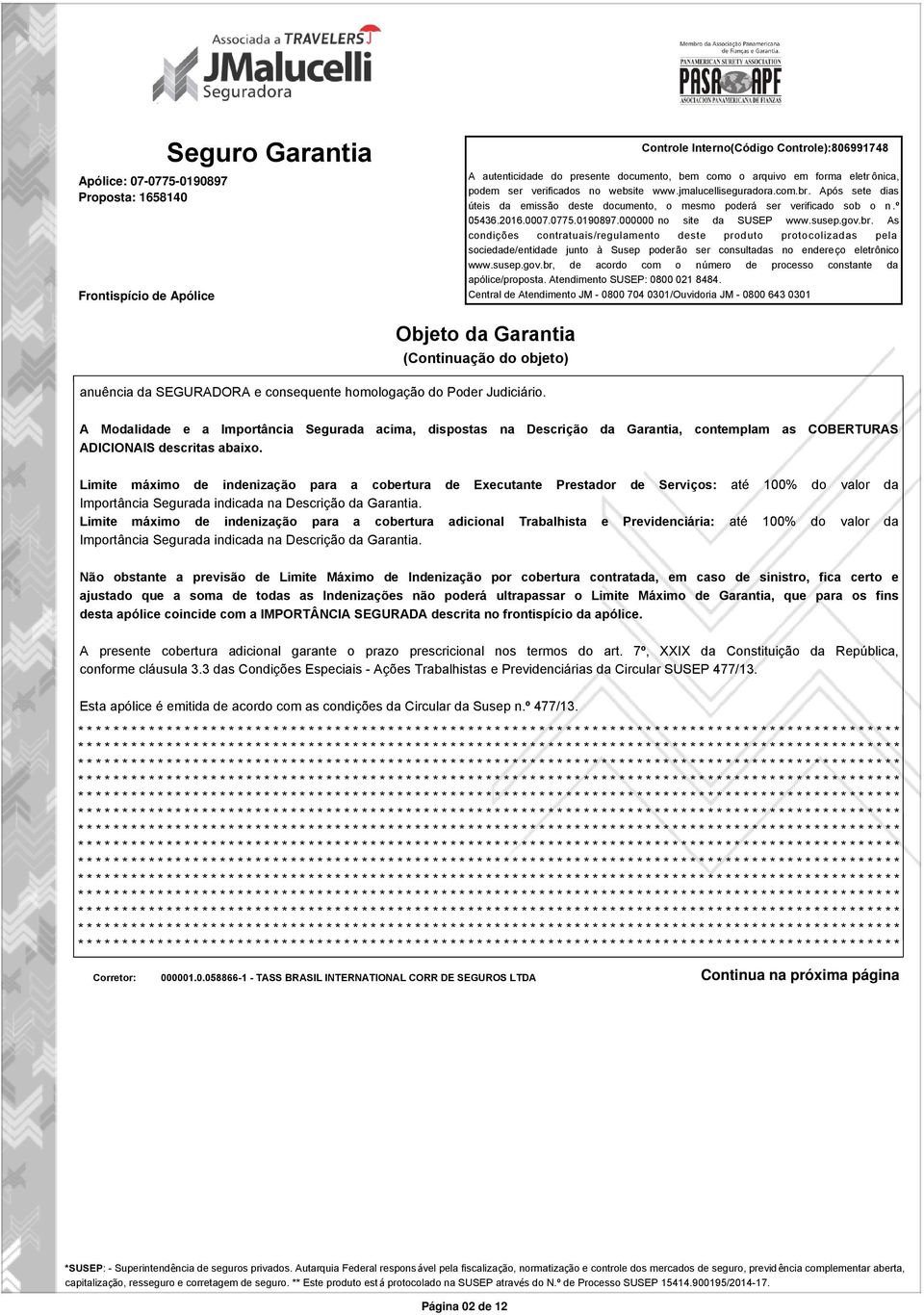 000000 no site da SUSEP www.susep.gov.br. As condições contratuais/regulamento deste produto protocolizadas pela sociedade/entidade junto à Susep poderão ser consultadas no endereço eletrônico www.