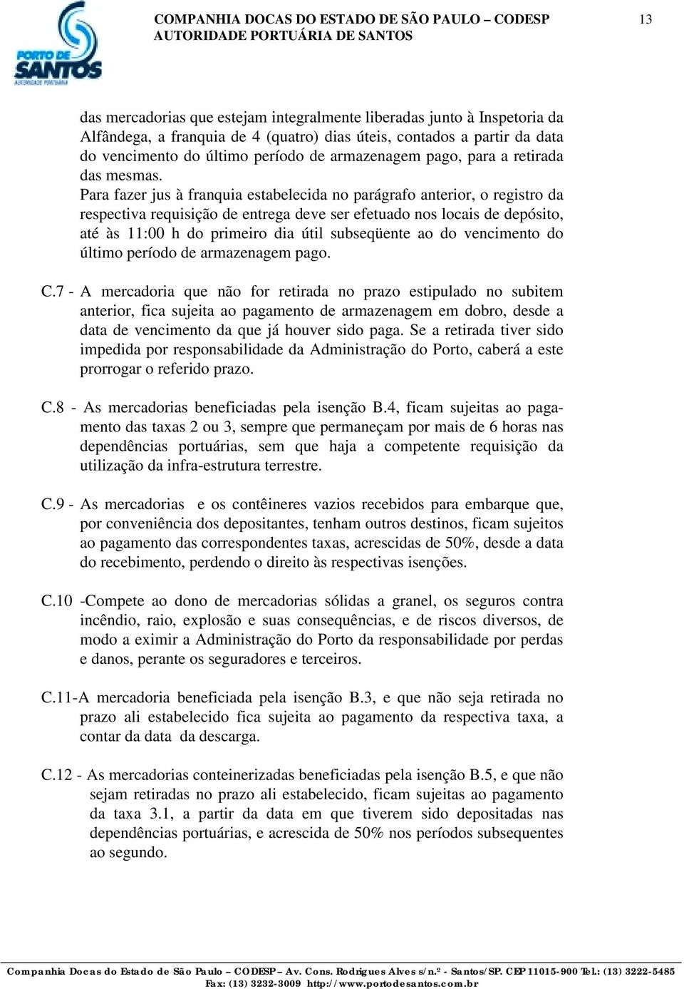 Para fazer jus à franquia estabelecida no parágrafo anterior, o registro da respectiva requisição de entrega deve ser efetuado nos locais de depósito, até às 11:00 h do primeiro dia útil subseqüente