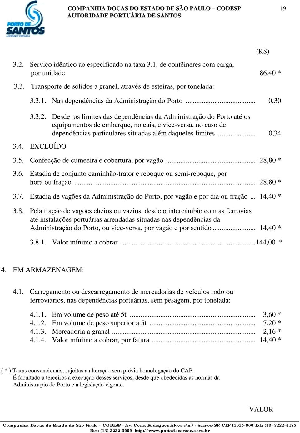 Desde os limites das dependências da Administração do Porto até os equipamentos de embarque, no cais, e vice-versa, no caso de dependências particulares situadas além daqueles limites... 0,34 