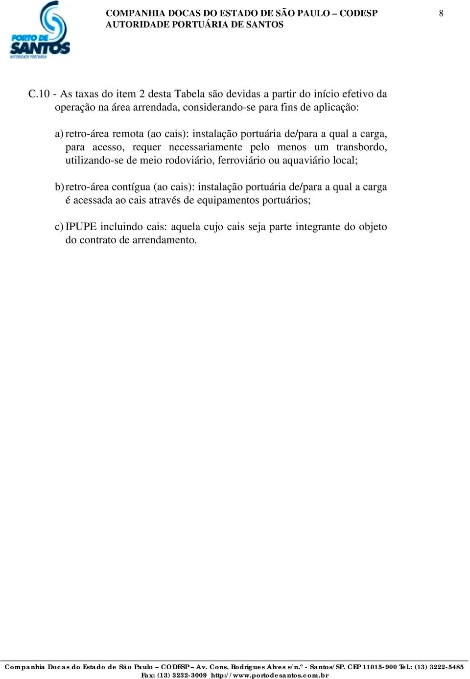 retro-área remota (ao cais): instalação portuária de/para a qual a carga, para acesso, requer necessariamente pelo menos um transbordo, utilizando-se de meio