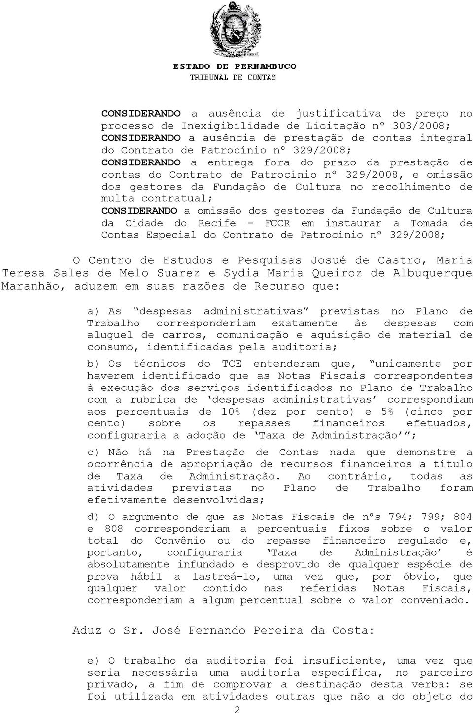 CONSIDERANDO a omissão dos gestores da Fundação de Cultura da Cidade do Recife - FCCR em instaurar a Tomada de Contas Especial do Contrato de Patrocínio nº 329/2008; O Centro de Estudos e Pesquisas