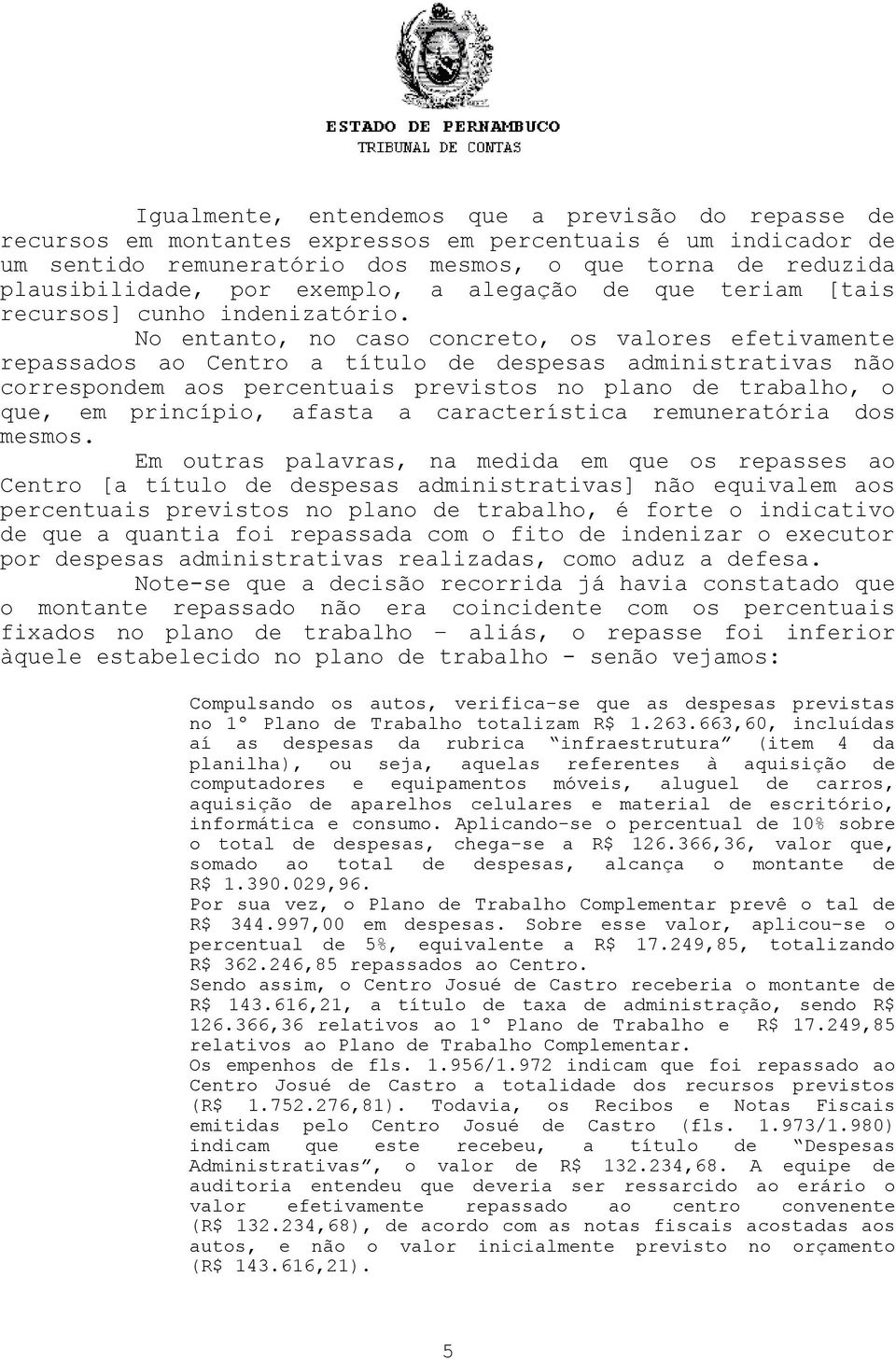 No entanto, no caso concreto, os valores efetivamente repassados ao Centro a título de despesas administrativas não correspondem aos percentuais previstos no plano de trabalho, o que, em princípio,