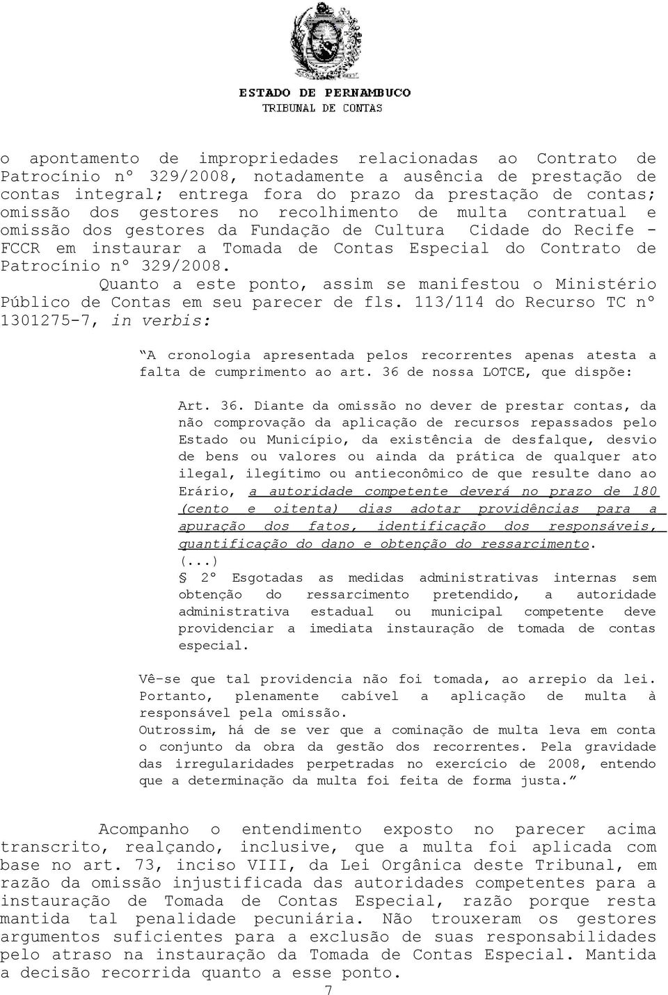 Quanto a este ponto, assim se manifestou o Ministério Público de Contas em seu parecer de fls.