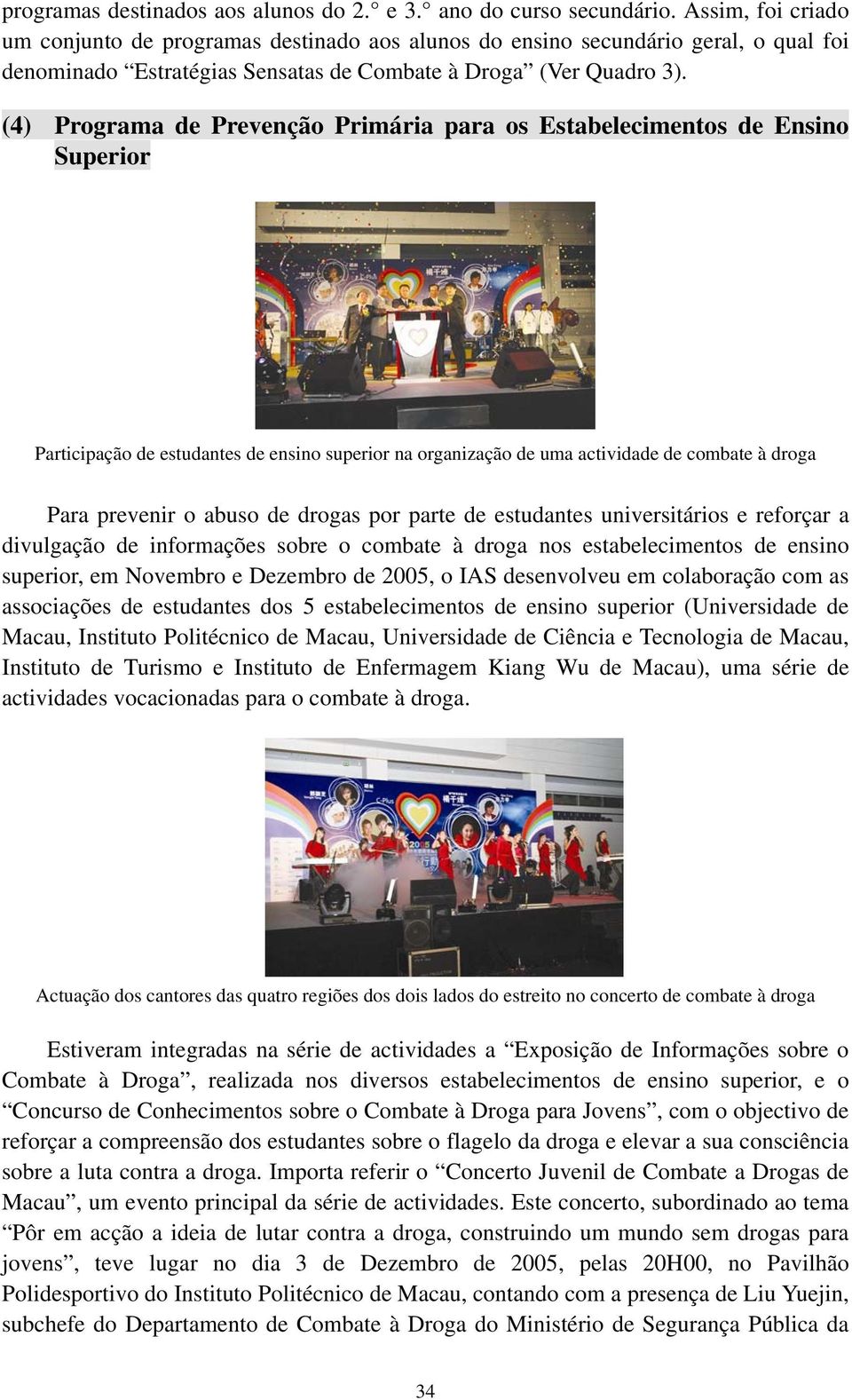 (4) Programa de Prevenção Primária para os Estabelecimentos de Ensino Superior Participação de estudantes de ensino superior na organização de uma actividade de combate à droga Para prevenir o abuso