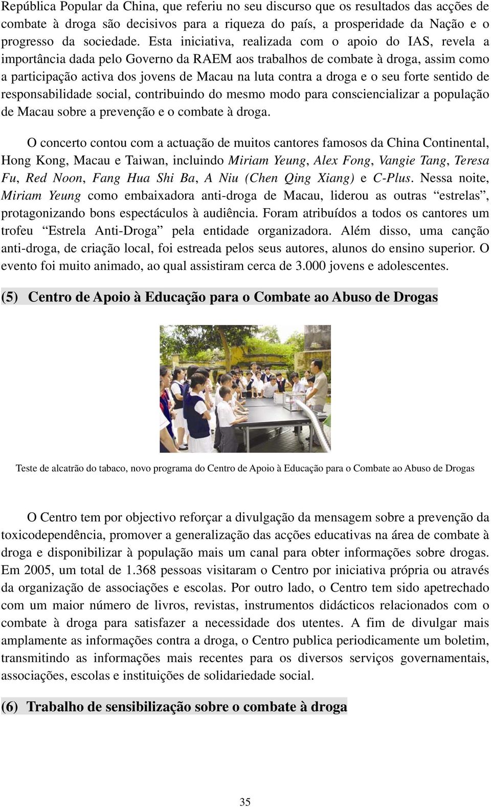 droga e o seu forte sentido de responsabilidade social, contribuindo do mesmo modo para consciencializar a população de Macau sobre a prevenção e o combate à droga.