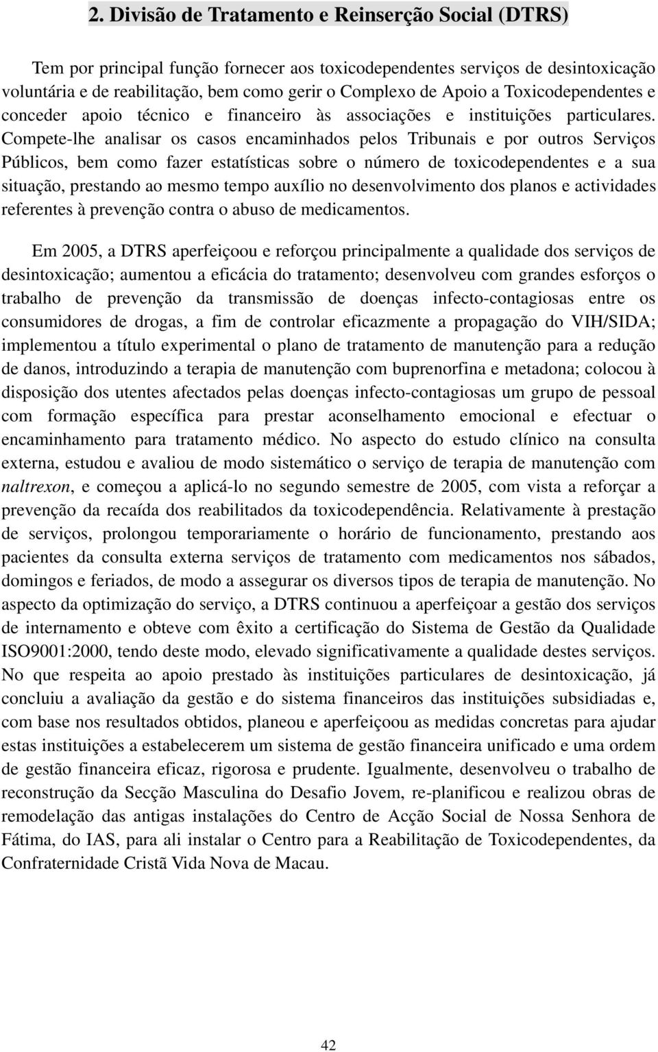 Compete-lhe analisar os casos encaminhados pelos Tribunais e por outros Serviços Públicos, bem como fazer estatísticas sobre o número de toxicodependentes e a sua situação, prestando ao mesmo tempo