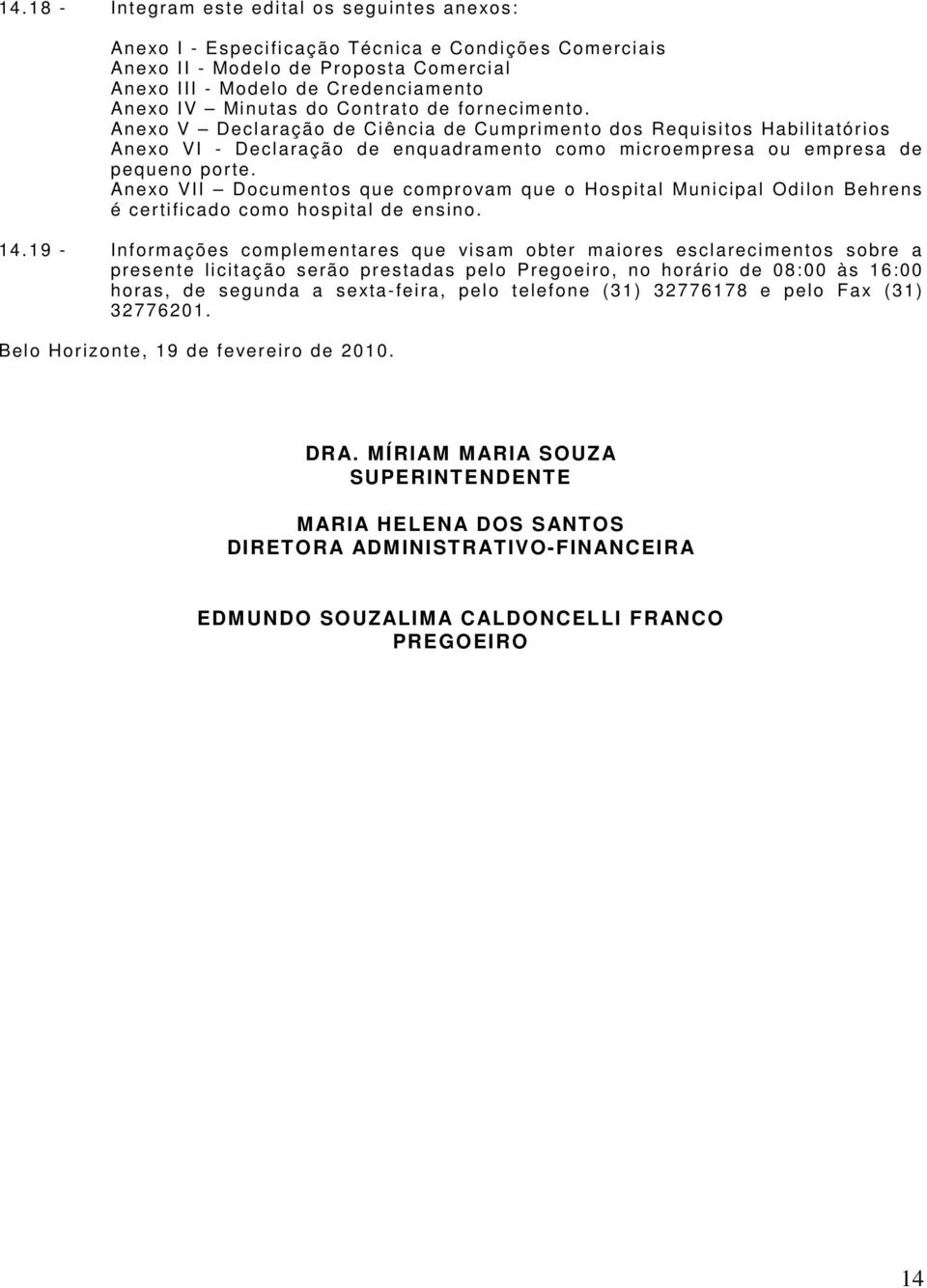 Anexo VII Doc um entos que c om provam que o Hos pi tal Muni c i pal Odi l on Behrens é certificado como hospital de ensino. 14.