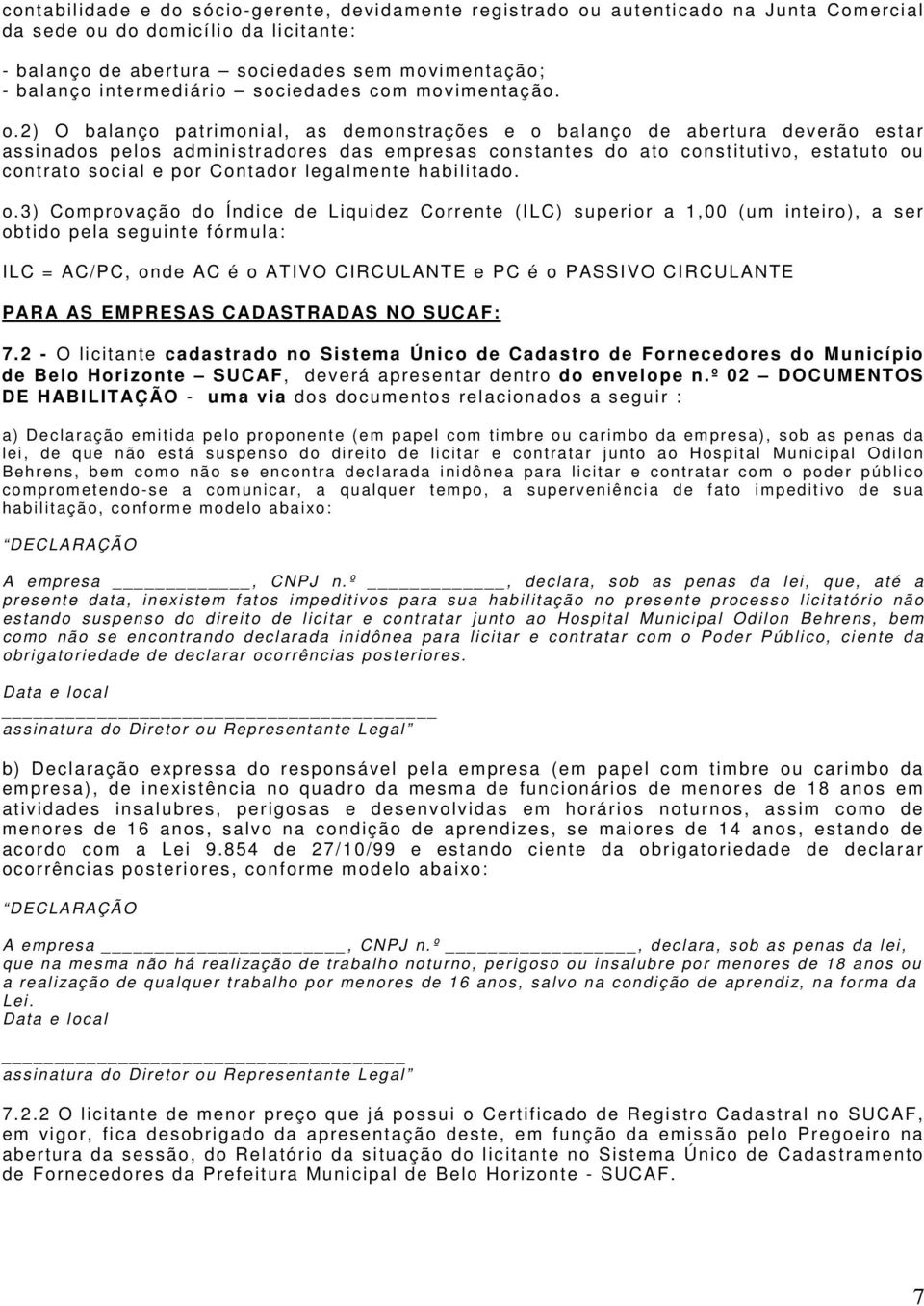 2) O bal anç o patri m oni al, as dem ons traç ões e o bal anç o de abertura deverão es tar assinados pelos administradores das empresas constantes do ato constitutivo, estatuto ou contrato social e