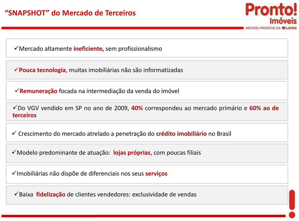 primário e 60% ao de terceiros Crescimento do mercado atrelado a penetração do crédito imobiliário no Brasil Modelo predominante de atuação: