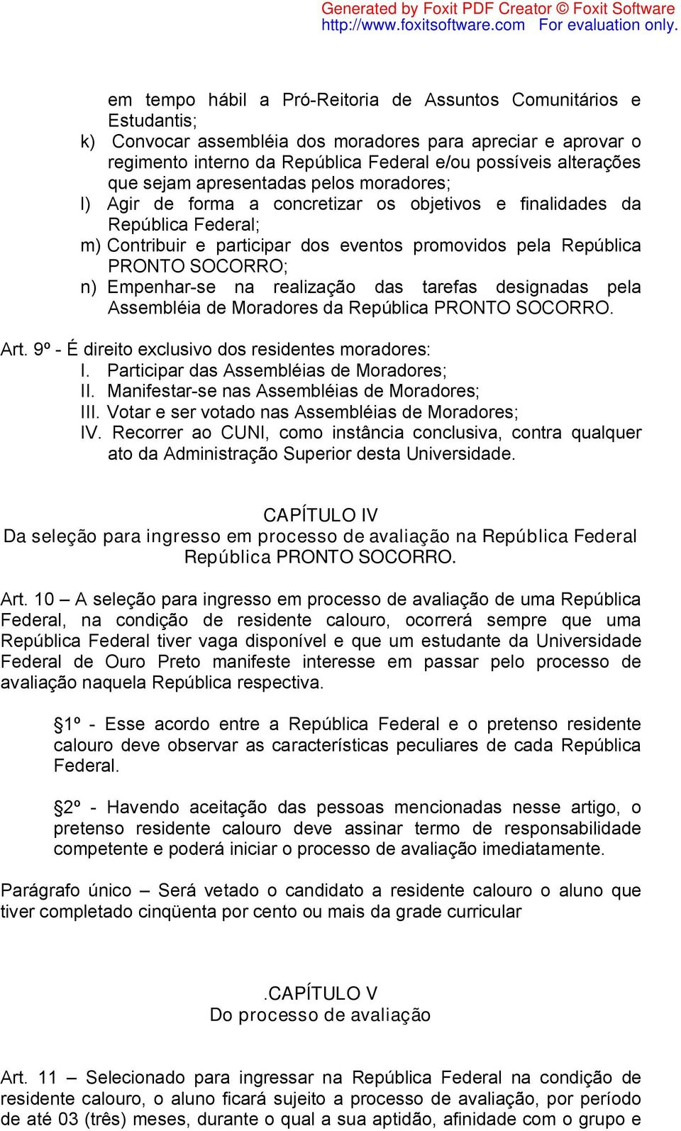 SOCORRO; n) Empenhar-se na realização das tarefas designadas pela Assembléia de Moradores da República PRONTO SOCORRO. Art. 9º - É direito exclusivo dos residentes moradores: I.