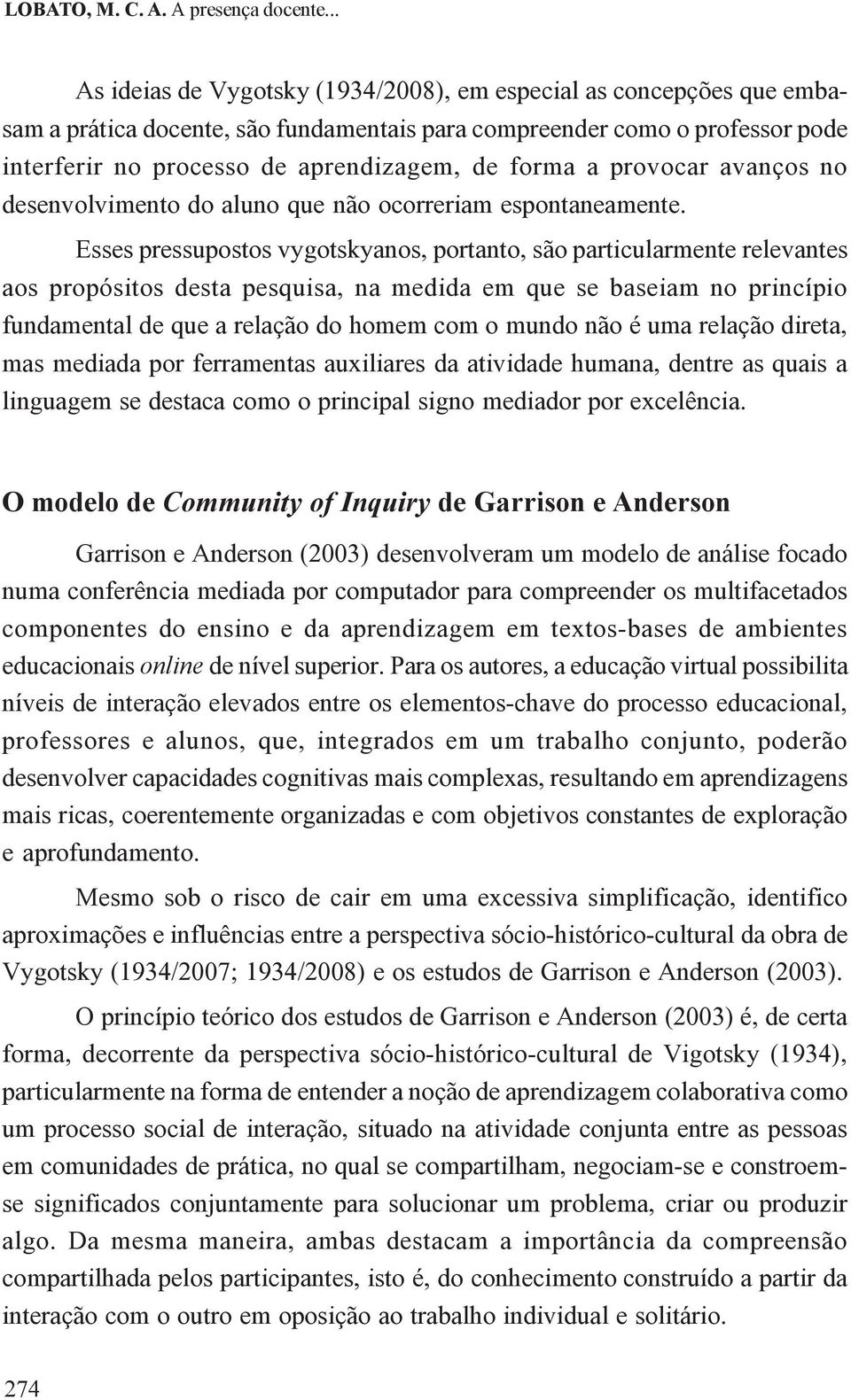 a provocar avanços no desenvolvimento do aluno que não ocorreriam espontaneamente.