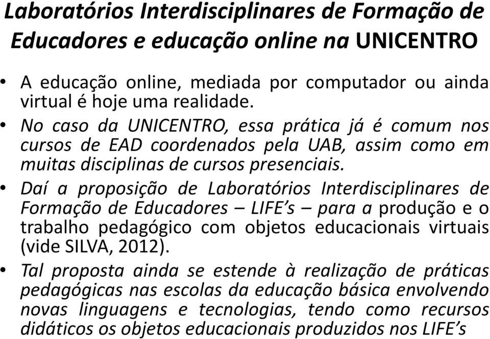 Daí a proposição de Laboratórios Interdisciplinares de Formação de Educadores LIFE s para a produção e o trabalho pedagógico com objetos educacionais virtuais (vide SILVA,