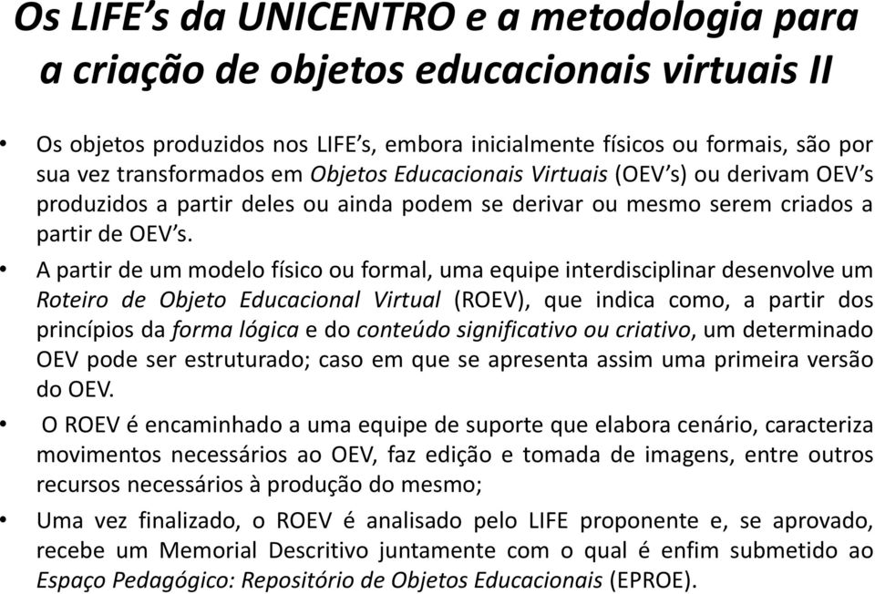 A partir de um modelo físico ou formal, uma equipe interdisciplinar desenvolve um Roteiro de Objeto Educacional Virtual (ROEV), que indica como, a partir dos princípios da forma lógica e do conteúdo