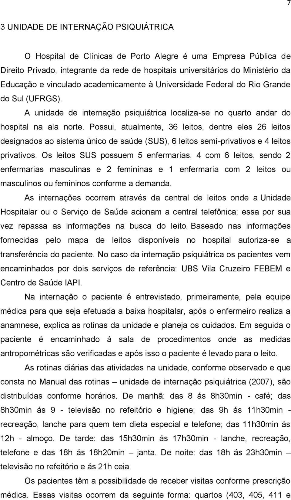 Possui, atualmente, 36 leitos, dentre eles 26 leitos designados ao sistema único de saúde (SUS), 6 leitos semi-privativos e 4 leitos privativos.