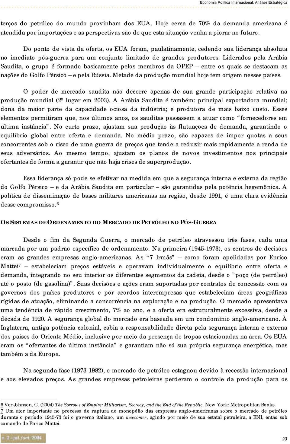 Do ponto de vista da oferta, os EUA foram, paulatinamente, cedendo sua liderança absoluta no imediato pós-guerra para um conjunto limitado de grandes produtores.