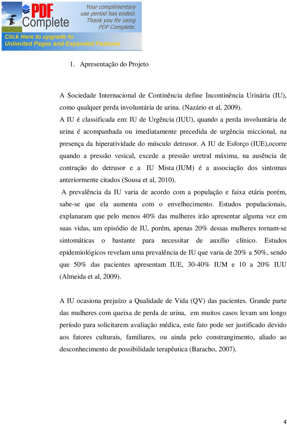 A IU de Esforço (IUE),ocorre quando a pressão vesical, excede a pressão uretral máxima, na ausência de contração do detrusor e a IU Mista (IUM) é a associação dos sintomas anteriormente citados