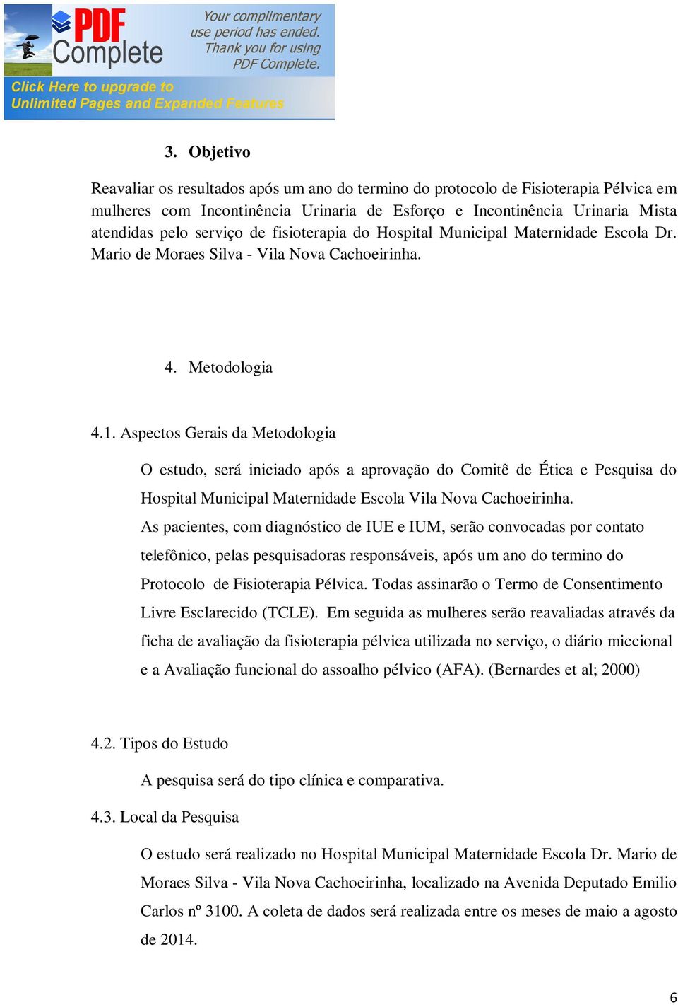 Aspectos Gerais da Metodologia O estudo, será iniciado após a aprovação do Comitê de Ética e Pesquisa do Hospital Municipal Maternidade Escola Vila Nova Cachoeirinha.