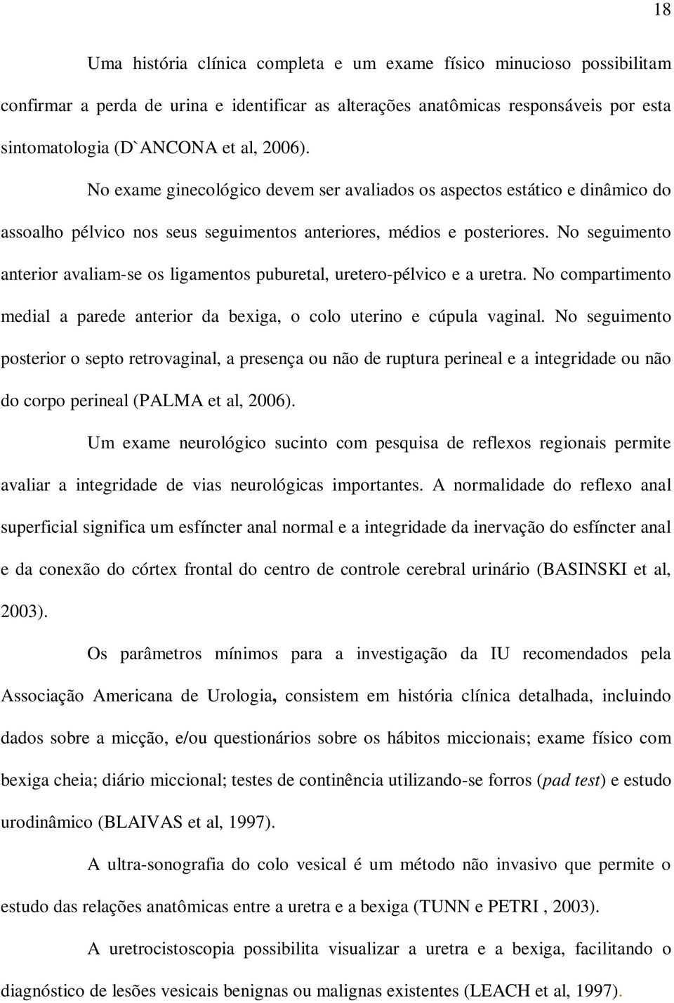 No seguimento anterior avaliam-se os ligamentos puburetal, uretero-pélvico e a uretra. No compartimento medial a parede anterior da bexiga, o colo uterino e cúpula vaginal.