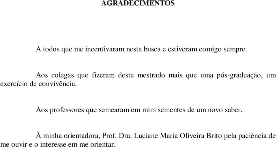 convivência. Aos professores que semearam em mim sementes de um novo saber.