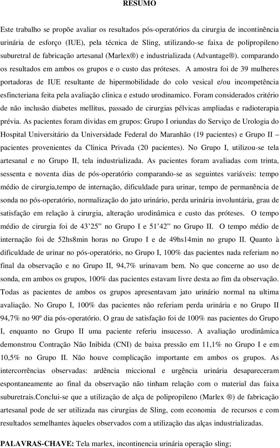 A amostra foi de 39 mulheres portadoras de IUE resultante de hipermobilidade do colo vesical e/ou incompetência esfincteriana feita pela avaliação clinica e estudo urodinamico.