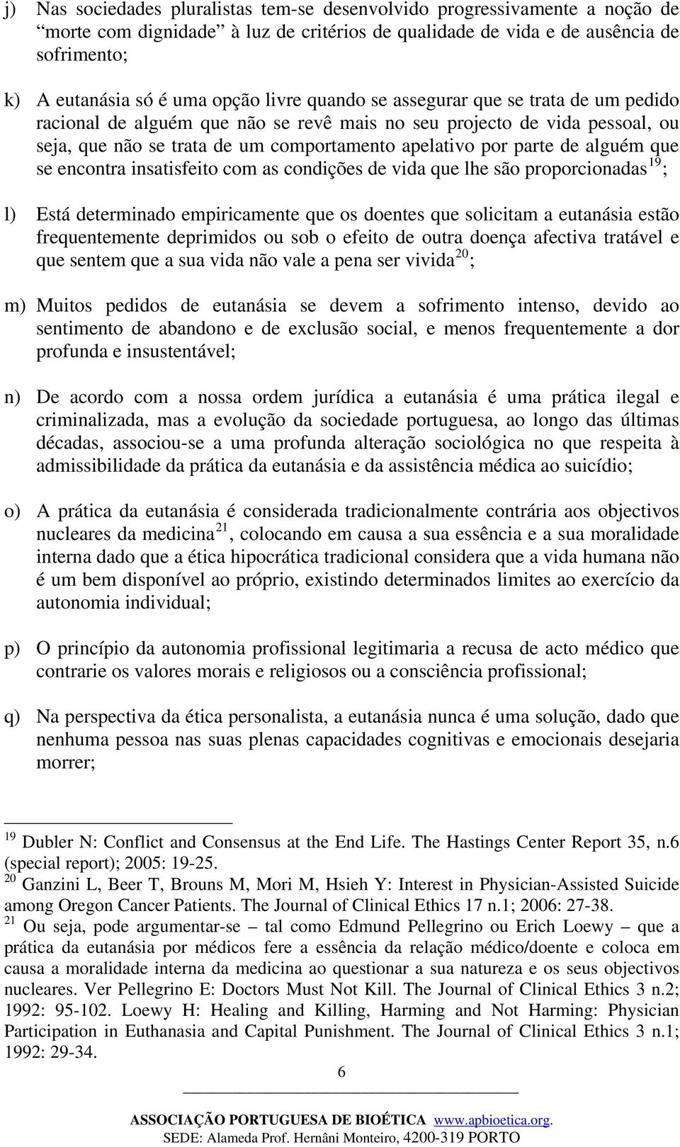 alguém que se encontra insatisfeito com as condições de vida que lhe são proporcionadas 19 ; l) Está determinado empiricamente que os doentes que solicitam a eutanásia estão frequentemente deprimidos