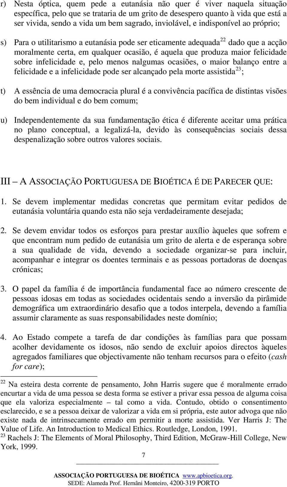 sobre infelicidade e, pelo menos nalgumas ocasiões, o maior balanço entre a felicidade e a infelicidade pode ser alcançado pela morte assistida 23 ; t) A essência de uma democracia plural é a