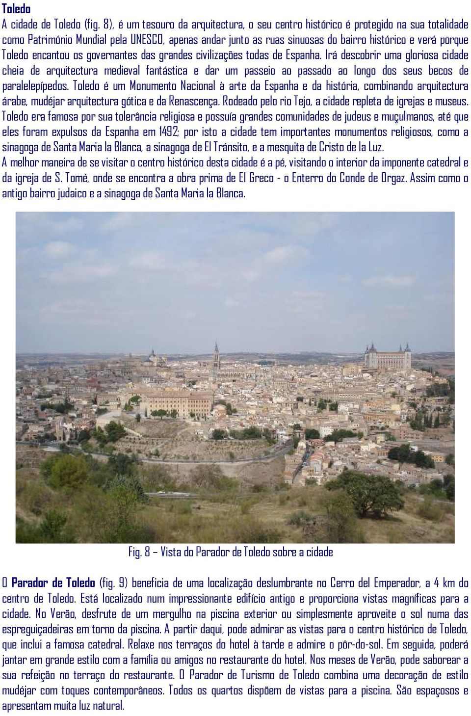 Toledo encantou os governantes das grandes civilizações todas de Espanha.