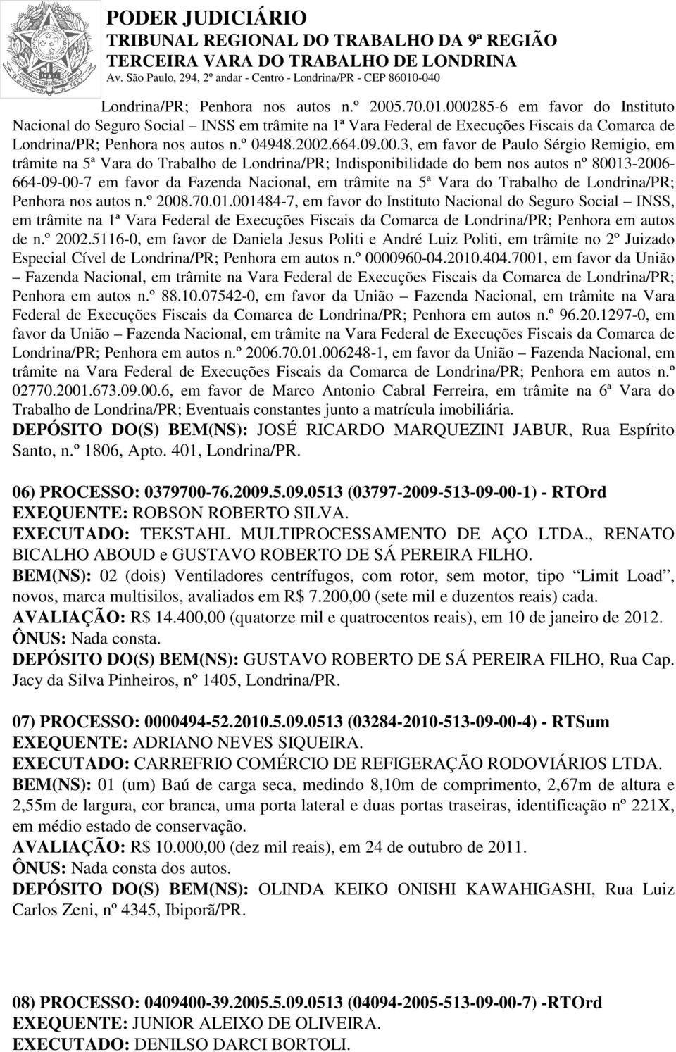 Paulo Sérgio Remigio, em trâmite na 5ª Vara do Trabalho de Londrina/PR; Indisponibilidade do bem nos autos nº 80013-2006- 664-09-00-7 em favor da Fazenda Nacional, em trâmite na 5ª Vara do Trabalho