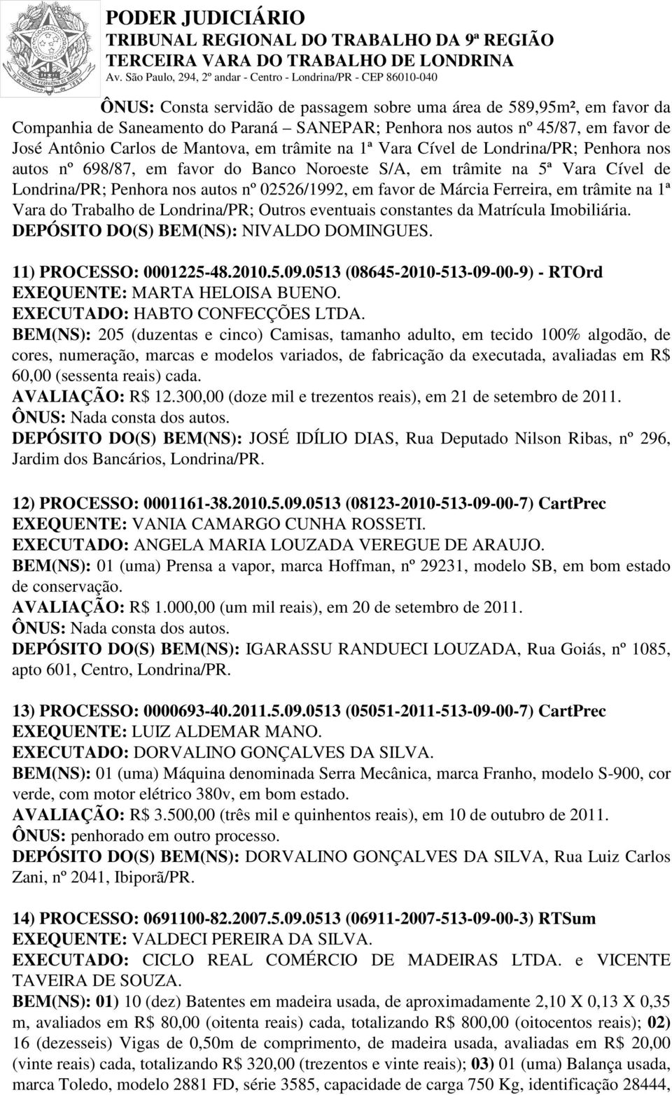 em trâmite na 1ª Vara do Trabalho de Londrina/PR; Outros eventuais constantes da Matrícula Imobiliária. DEPÓSITO DO(S) BEM(NS): NIVALDO DOMINGUES. 11) PROCESSO: 0001225-48.2010.5.09.