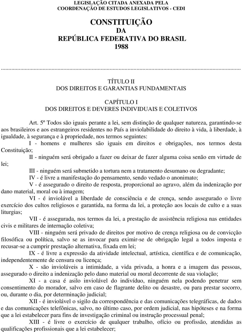 igualdade, à segurança e à propriedade, nos termos seguintes: I - homens e mulheres são iguais em direitos e obrigações, nos termos desta Constituição; II - ninguém será obrigado a fazer ou deixar de