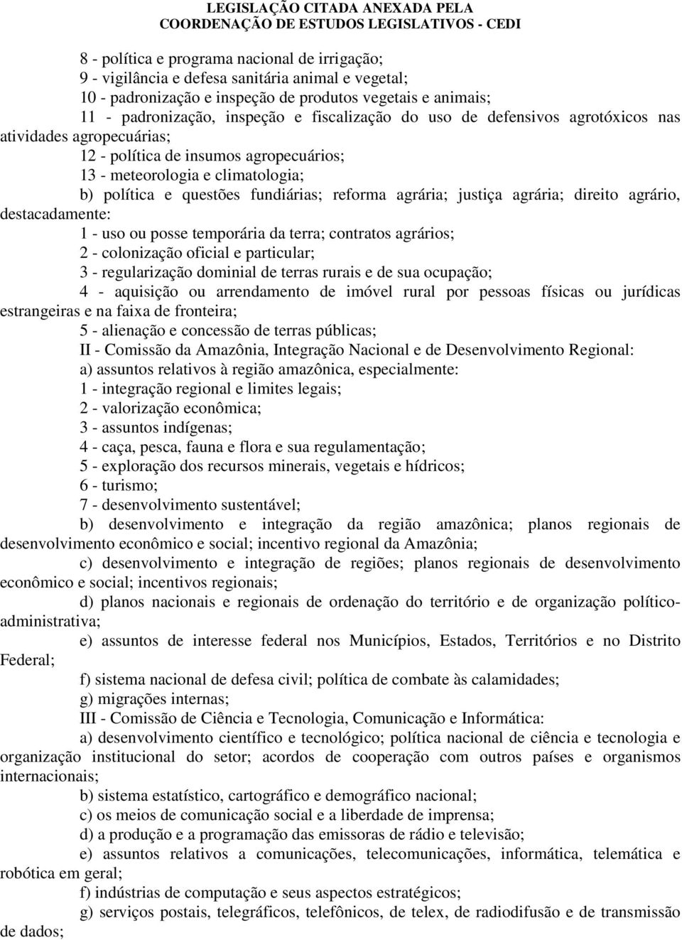 agrária; justiça agrária; direito agrário, destacadamente: 1 - uso ou posse temporária da terra; contratos agrários; 2 - colonização oficial e particular; 3 - regularização dominial de terras rurais