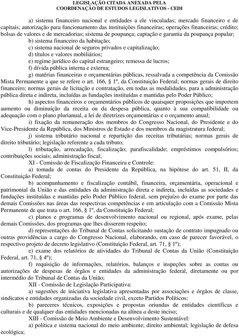 valores mobiliários; e) regime jurídico do capital estrangeiro; remessa de lucros; f) dívida pública interna e externa; g) matérias financeiras e orçamentárias públicas, ressalvada a competência da