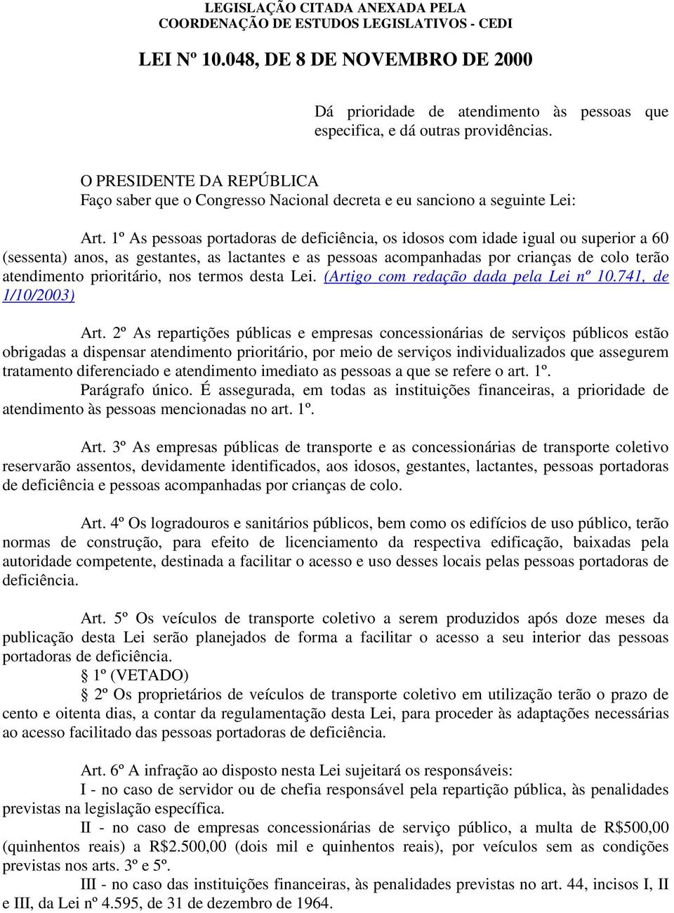 1º As pessoas portadoras de deficiência, os idosos com idade igual ou superior a 60 (sessenta) anos, as gestantes, as lactantes e as pessoas acompanhadas por crianças de colo terão atendimento