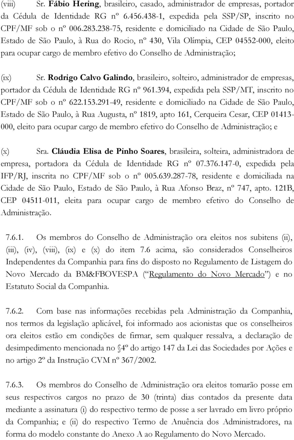 Administração; (ix) Sr. Rodrigo Calvo Galindo, brasileiro, solteiro, administrador de empresas, portador da Cédula de Identidade RG nº 961.394, expedida pela SSP/MT, inscrito no CPF/MF sob o nº 622.