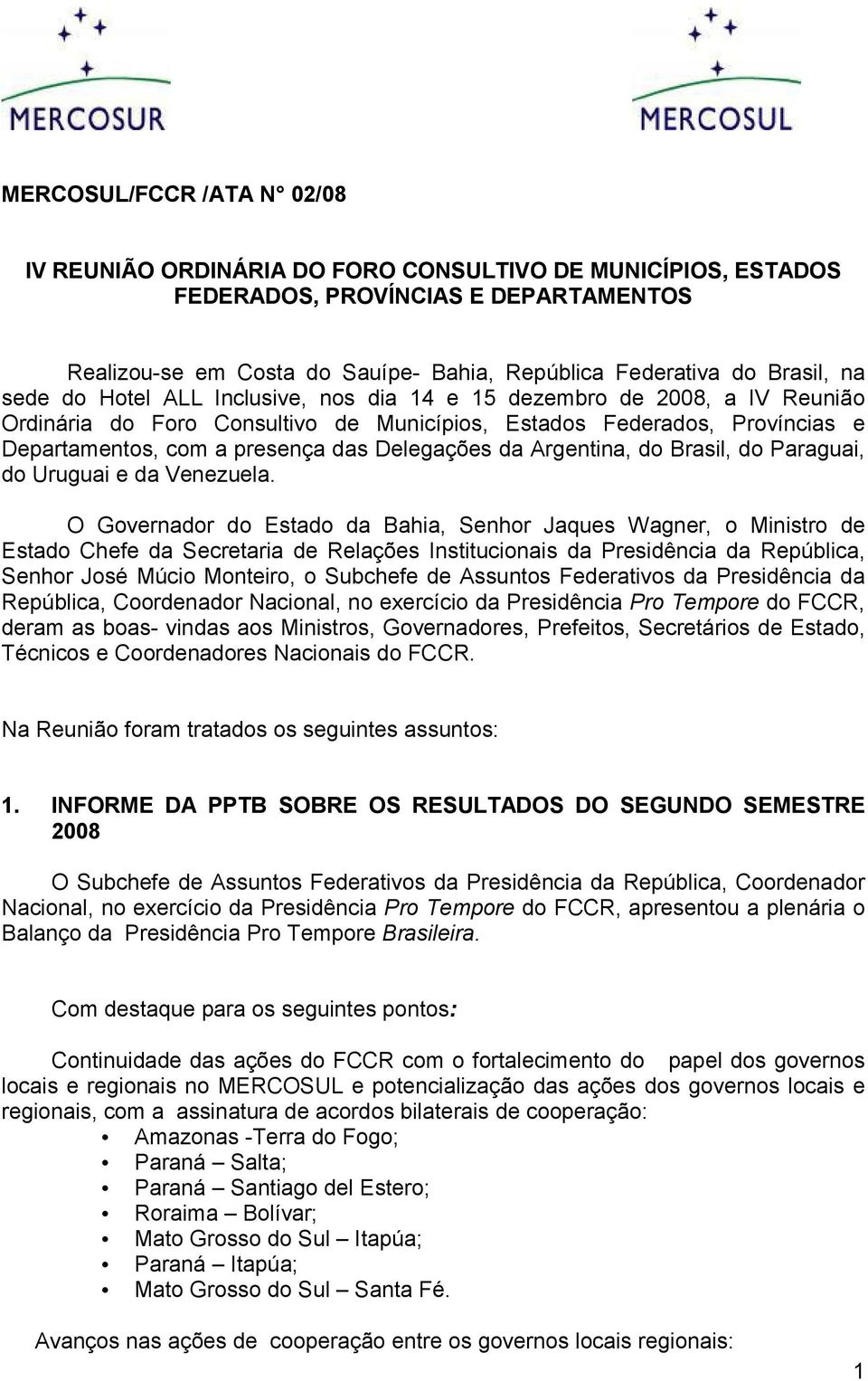 da Argentina, do Brasil, do Paraguai, do Uruguai e da Venezuela.