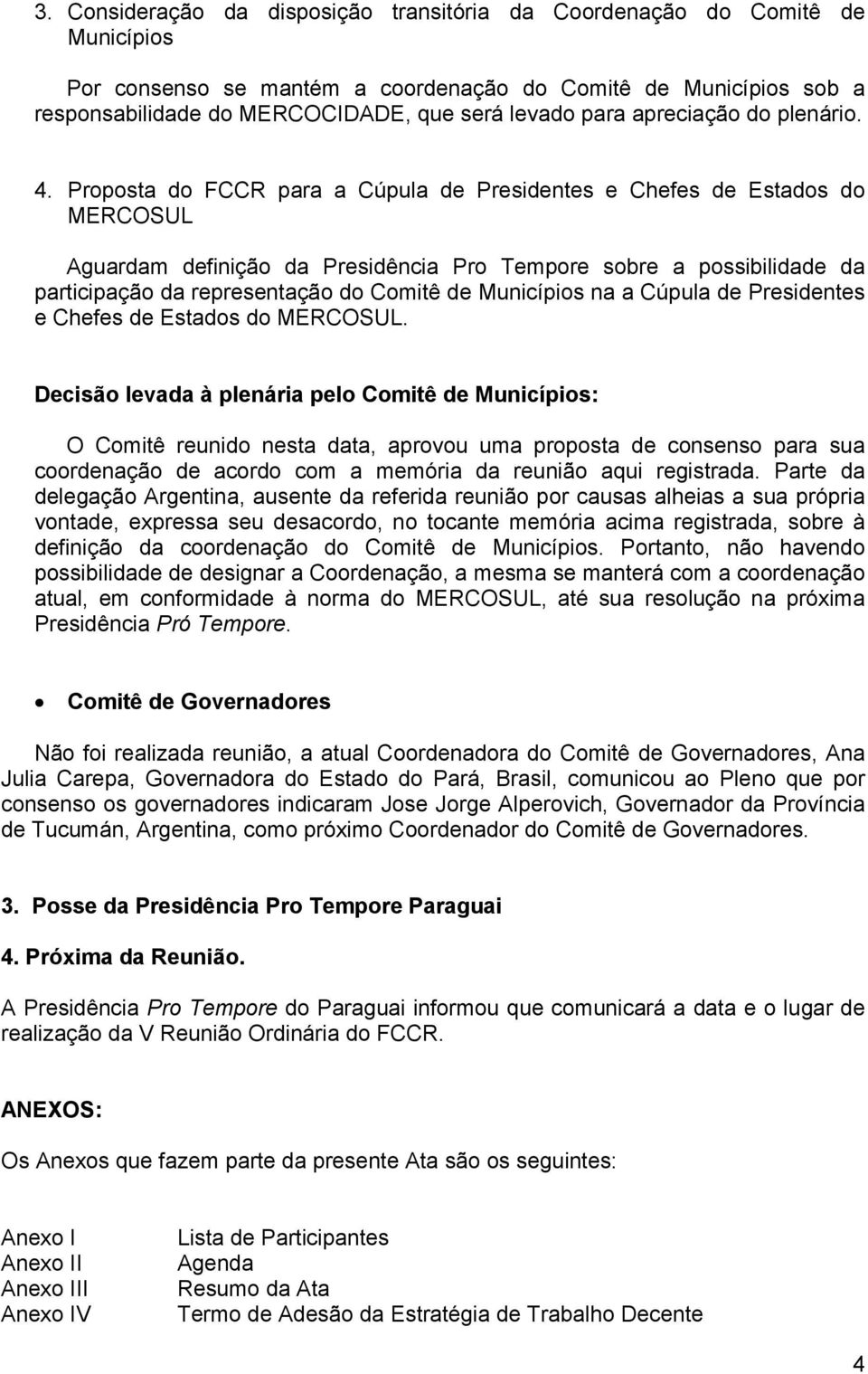 Proposta do FCCR para a Cúpula de Presidentes e Chefes de Estados do MERCOSUL Aguardam definição da Presidência Pro Tempore sobre a possibilidade da participação da representação do Comitê de