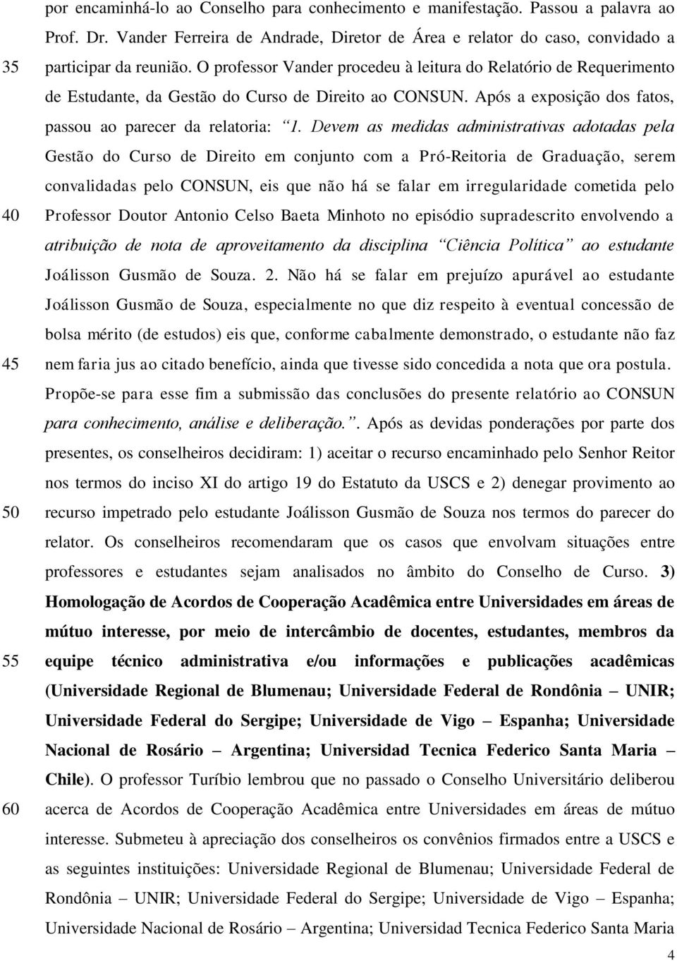 O professor Vander procedeu à leitura do Relatório de Requerimento de Estudante, da Gestão do Curso de Direito ao CONSUN. Após a exposição dos fatos, passou ao parecer da relatoria: 1.