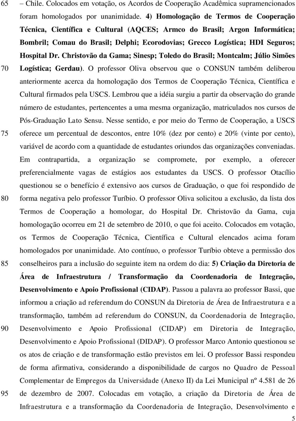 Hospital Dr. Christovão da Gama; Sinesp; Toledo do Brasil; Montcalm; Júlio Simões Logística; Gerdau).