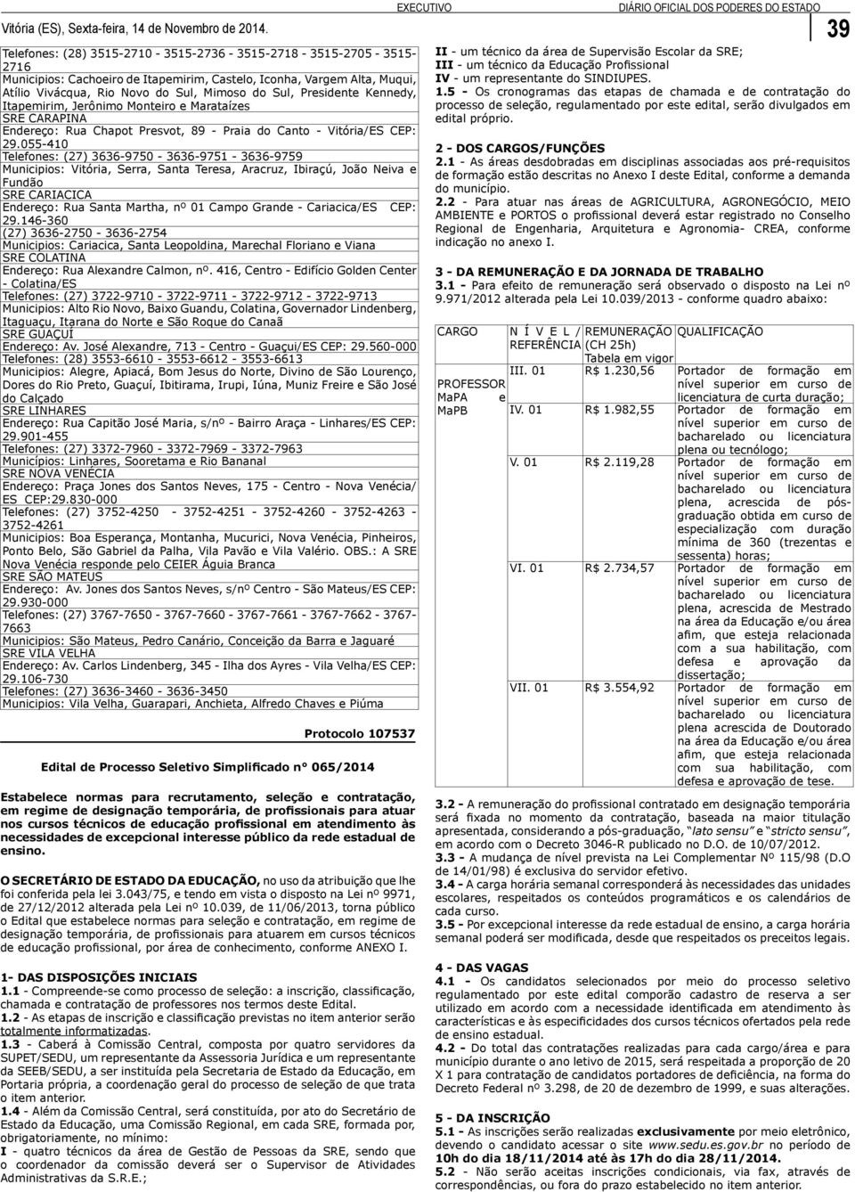 Presidente Kennedy, Itapemirim, Jerônimo Monteiro e Marataízes SRE CARAPINA Endereço: Rua Chapot Presvot, 89 - Praia do Canto - Vitória/ES CEP: 29.