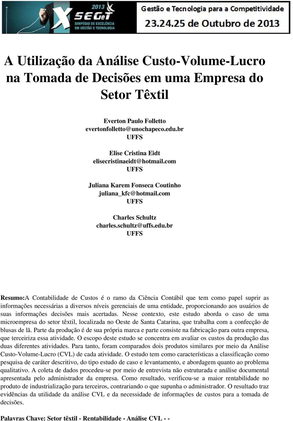 br UFFS Resumo:A Contabilidade de Custos é o ramo da Ciência Contábil que tem como papel suprir as informações necessárias a diversos níveis gerenciais de uma entidade, proporcionando aos usuários de