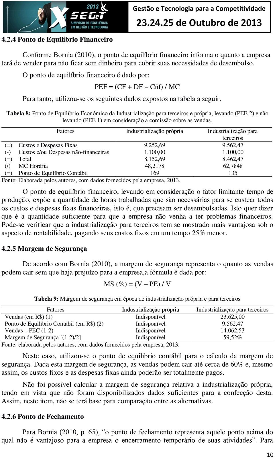 Tabela 8: Ponto de Equilíbrio Econômico da Industrialização para terceiros e própria, levando (PEE 2) e não levando (PEE 1) em consideração a comissão sobre as vendas.