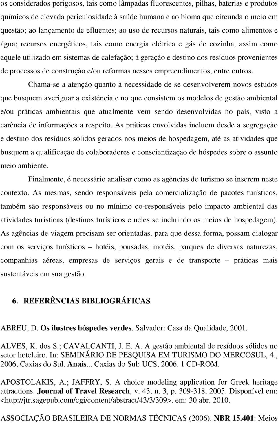 e destino dos resíduos provenientes de processos de construção e/ou reformas nesses empreendimentos, entre outros.