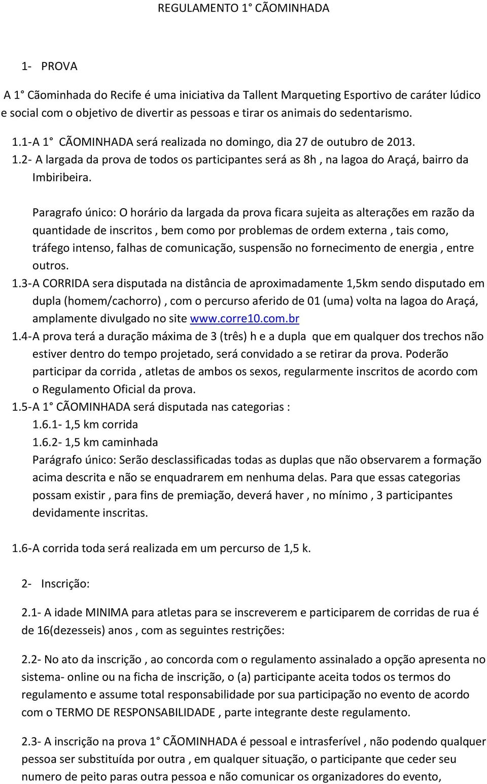 Paragrafo único: O horário da largada da prova ficara sujeita as alterações em razão da quantidade de inscritos, bem como por problemas de ordem externa, tais como, tráfego intenso, falhas de