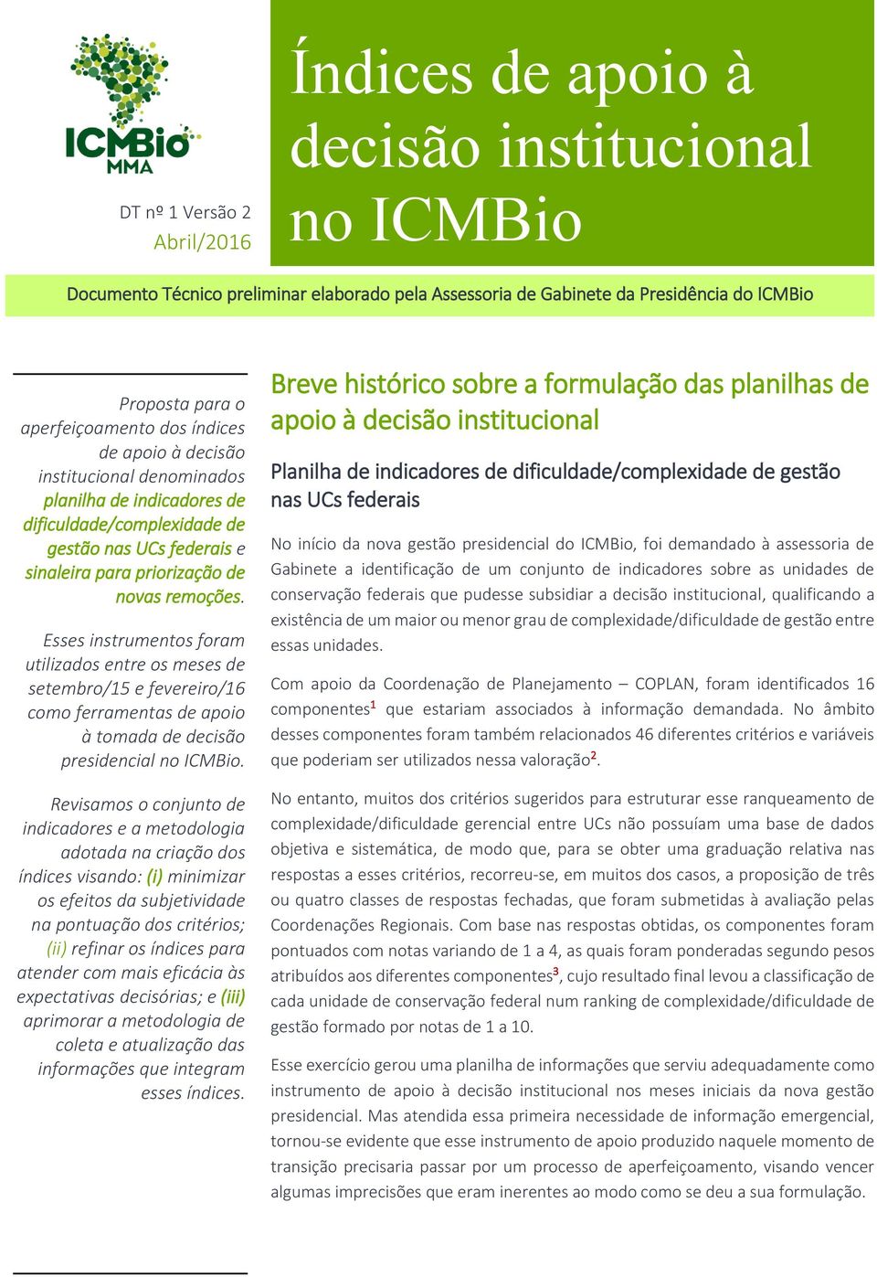 Esses instrumentos foram utilizados entre os meses de setembro/15 e fevereiro/16 como ferramentas de apoio à tomada de decisão presidencial no ICMBio.