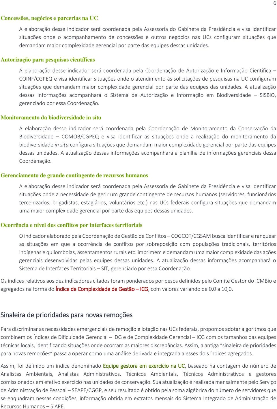 Autorização para pesquisas científicas A elaboração desse indicador será coordenada pela Coordenação de Autorização e Informação Científica COINF/CGPEQ e visa identificar situações onde o atendimento